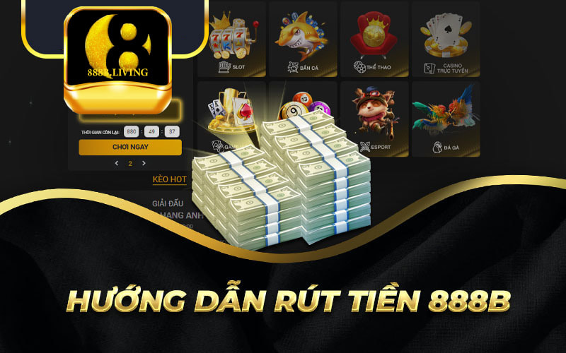 Rút Tiền 888B - Thao tác đơn giản nhanh chóng chỉ với vài bước 1 Hướng dẫn rút tiền 888b