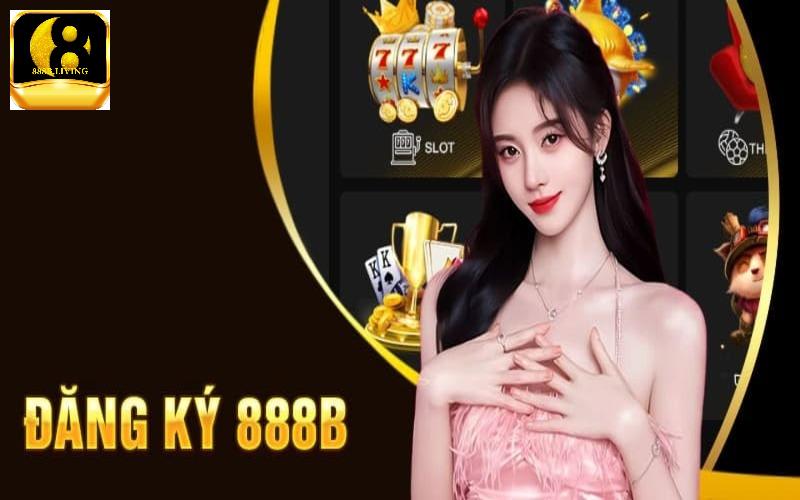 Đăng ký 888B - Sự lựa chọn hàng đầu của các bet thủ chuyên nghiệp 1 cách đăng ký 888B
