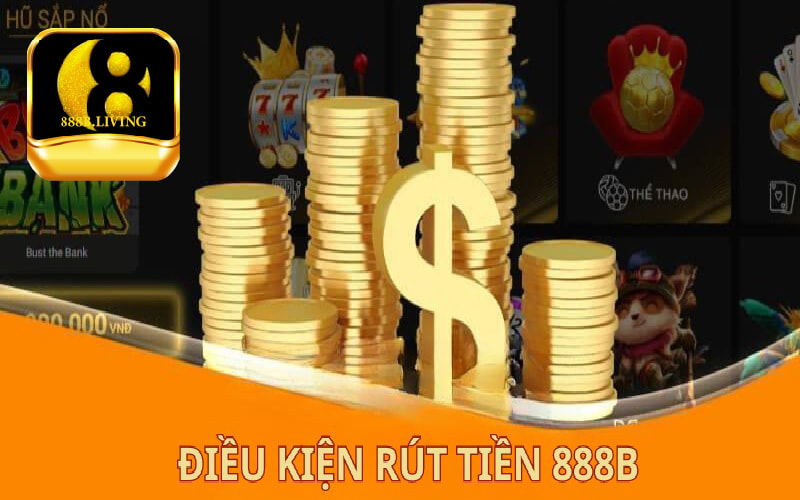 Rút Tiền 888B - Thao tác đơn giản nhanh chóng chỉ với vài bước 2 Điều kiện để rút tiền từ nhà cái 888B